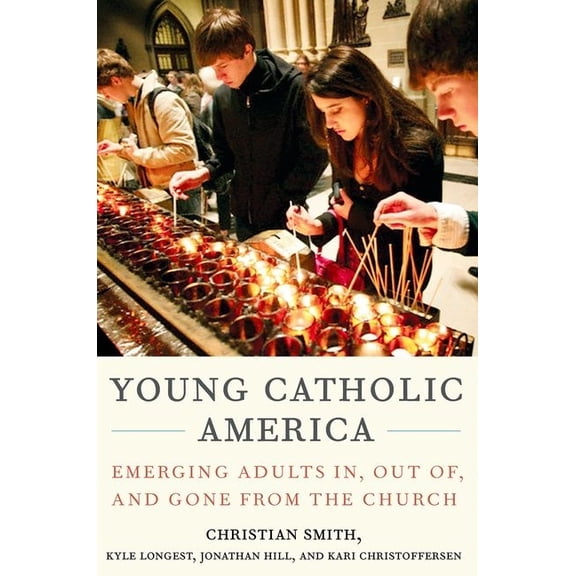 Young Catholic America: Emerging Adults In, Out Of, and Gone from the Church, (Hardcover)