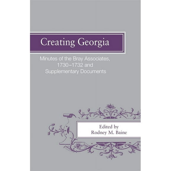 Creating Georgia: Minutes of the Bray Associates 1730-1732 and Supplementary Documents, (Paperback)