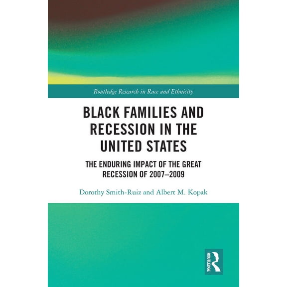 Routledge Research in Race and Ethnicity Black Families and Recession in the United States: The Enduring Impact of the Great Recession of 2007-2009, (Paperback)