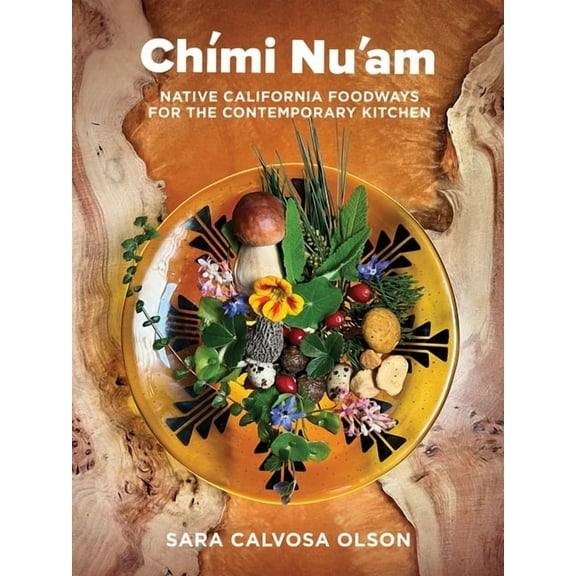 Chími Nu'am: Native California Foodways for the Contemporary Kitchen, (Hardcover)