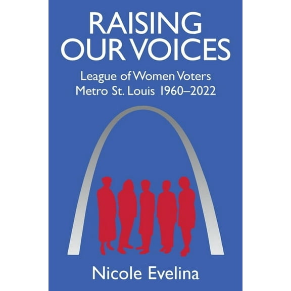 Raising Our Voices: League of Women Voters Metro St. Louis 1960-2022, (Paperback)