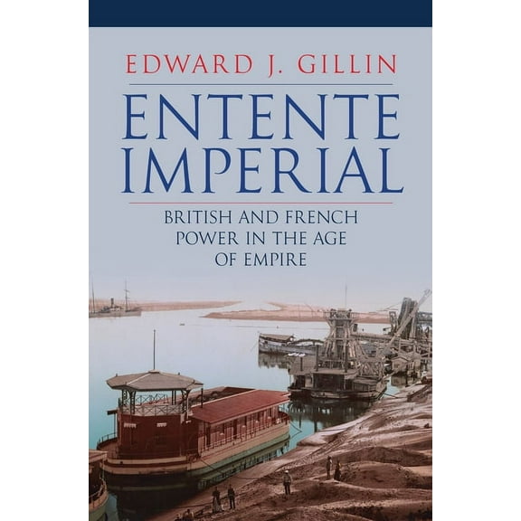 Entente Imperial: British and French Power in the Age of Empire, (Hardcover)