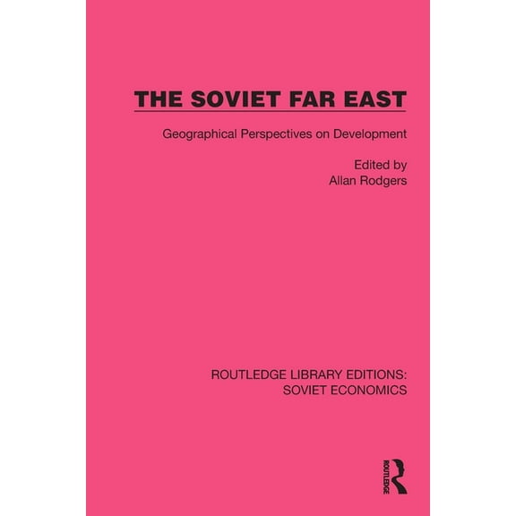 Routledge Library Editions: Soviet Econo The Soviet Far East: Geographical Perspectives on Development, (Paperback)