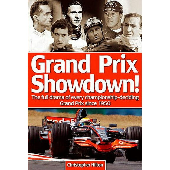Grand Prix Showdown! : How Lewis Hamilton Joined the Greats--The Full Drama of Every Championship-Deciding Grand Prix Since 1950