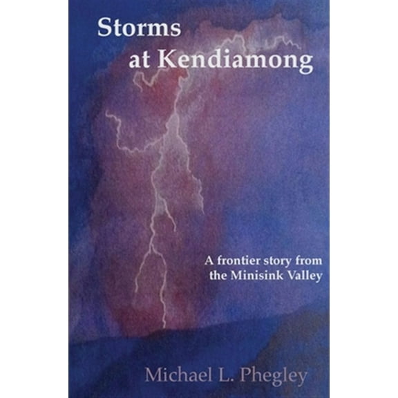 Storms at Kendiamong: A frontier story from the Minisink Valley (Paperback) by Michael L Phegley