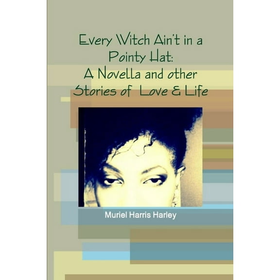 Every Witch Ain't in a Pointy Hat: A Novella and other Stories of Love & Life, (Paperback)