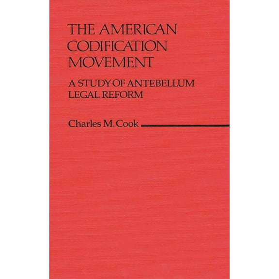 Contributions in Legal Studies The American Codification Movement: A Study of Antebellum Legal Reform, (Hardcover)