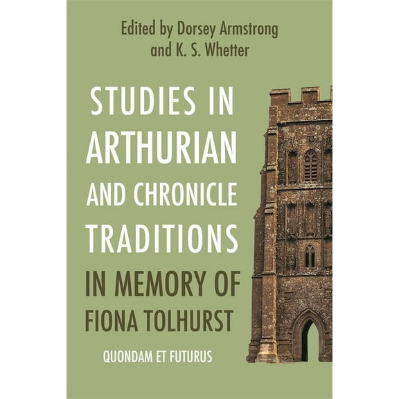 Studies in Arthurian and Chronicle Traditions in Memory of Fiona Tolhurst: Quondam Et Futurus, (Hardcover)