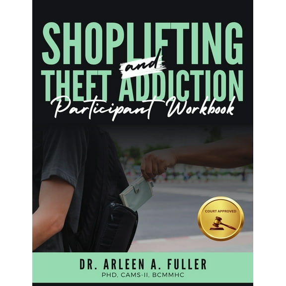 Shoplifting and Theft Addiction Participant Workbook: A Court-Approved Guide to Understanding, Overcoming, and Managing , (Paperback)
