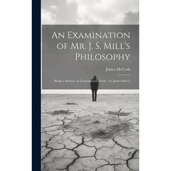 An Examination of Mr. J. S. Mill's Philosophy (Hardcover)