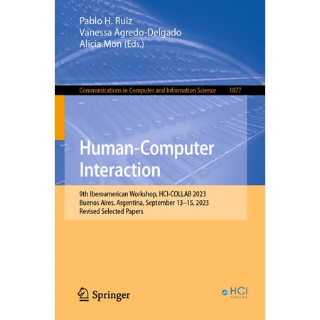 Communications in Computer and Informati Human-Computer Interaction: 9th Iberoamerican Workshop Hci-Collab 2023 Buenos Aires Argentina September 13-15 2023 Book 1877 (Paperback)
