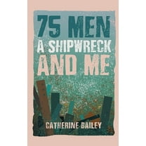 75 Men, A Shipwreck and Me, (Hardcover)