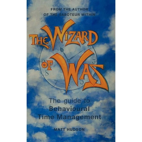The Wizard of Was: The Guide to Behavioural Time Management, (Paperback)