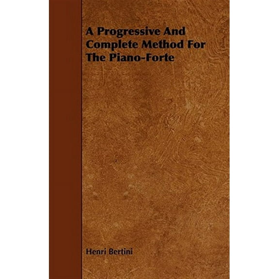 A Progressive and Complete Method for the Piano-Forte (Paperback)
