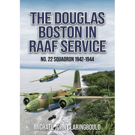 The Douglas Boston in Raaf Service: No. 22 Squadron 1942-1944, (Paperback)