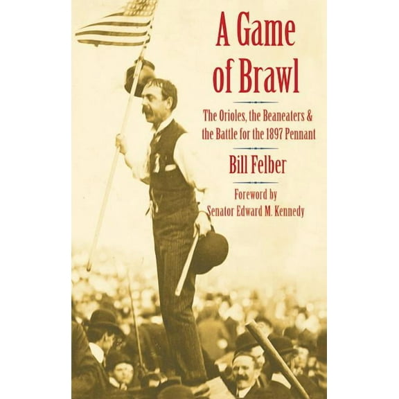 A Game of Brawl: The Orioles, the Beaneaters, and the Battle for the 1897 Pennant