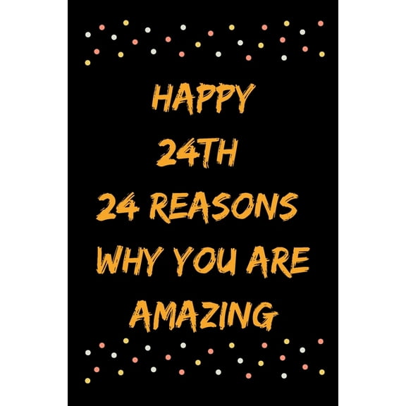 Happy 24th 24 Reasons Why You Are Amazing (Paperback)