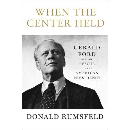 When the Center Held : Gerald Ford and the Rescue of the American
