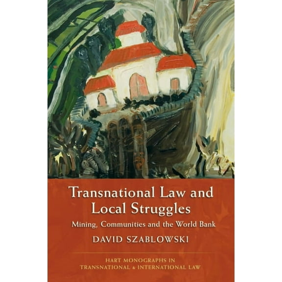 Hart Monographs in Transnational and Int Transnational Law and Local Struggles: Mining, Communities and the World Bank, Book 2, (Hardcover)