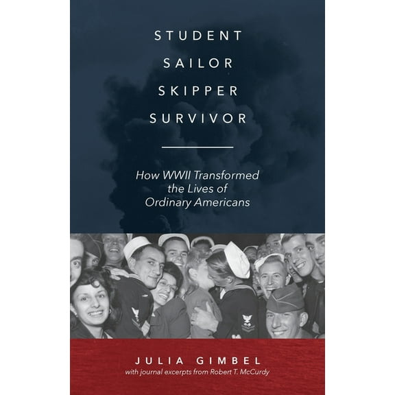 Student, Sailor, Skipper, Survivor: How WWII Transformed the Lives of Ordinary Americans, (Paperback)