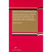 Sources of Constitutional Law : Selected Provisions from Constitutions and Fundamental Legislations of the United States, France, Germany, the Netherlands and the United Kingdom