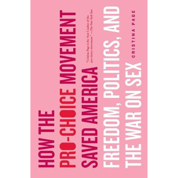 Pre-Owned How the Pro-Choice Movement Saved America: Freedom, Politics, and the War on Sex (Paperback) by Cristina Page