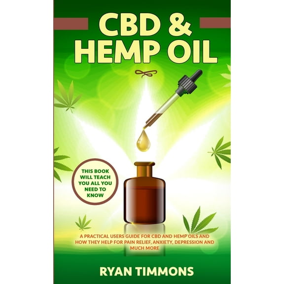 CBD & Hemp Oil: A Practical Users Guide for CBD and Hemp Oils and How They Help for Pain Relief, Anxiety, Depression, (Paperback)