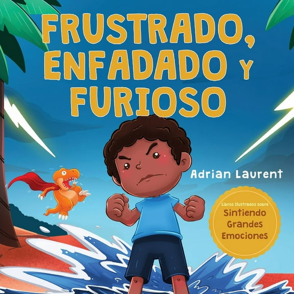 Libros Ilustrados Sobre Sintiendo Grande Frustrado, enfadado y furioso: Un libro ilustrado para niÃ±os sobre el autocontrol de la frustraciÃ³n, berrinches y enojo , (Paperback)
