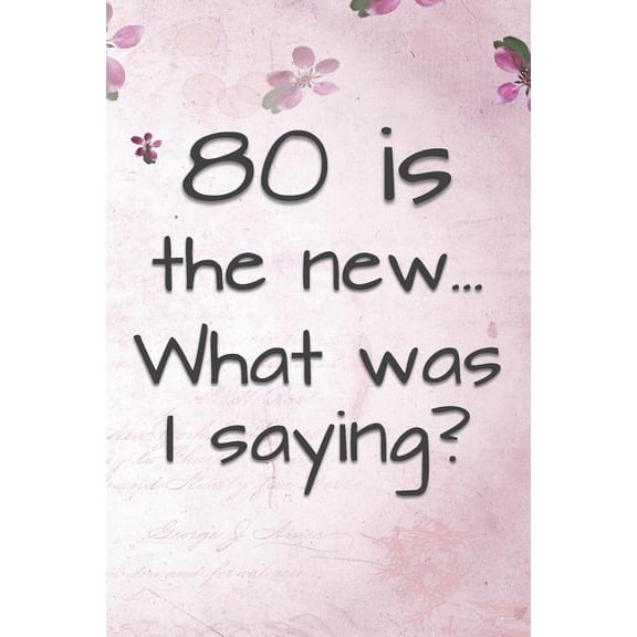 80 is the New... What Was I Saying?: Funny 80 Year Old Gag Gift for Women, (Paperback)