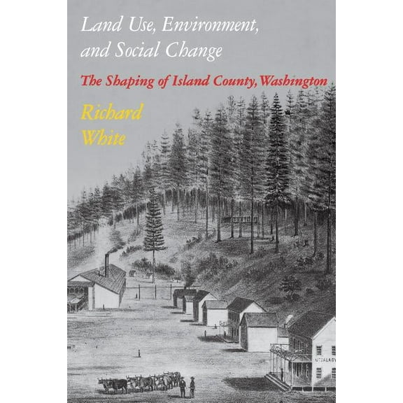 Land Use, Environment, and Social Change: The Shaping of Island County, Washington, (Paperback)