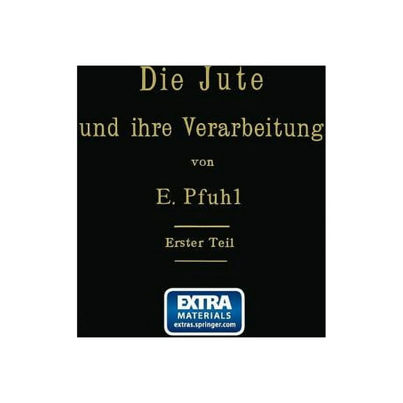 Die Jute Und Ihre Verarbeitung Auf Grund Wissenschaftlicher Untersuchungen Und Praktischer Erfahrungen: Erster Teil: Das, (Paperback)