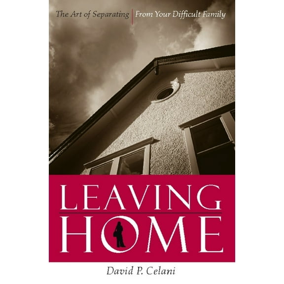 Leaving Home: The Art of Separating from Your Difficult Family, (Paperback)