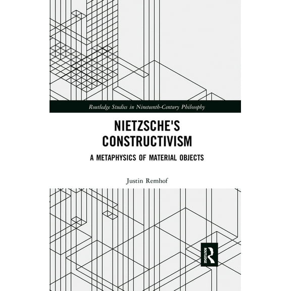 Routledge Studies in Nineteenth-Century Nietzsche's Constructivism: A Metaphysics of Material Objects, (Paperback)