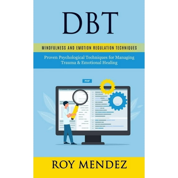 Dbt: Mindfulness and Emotion Regulation Techniques (Proven Psychological Techniques for Managing Trauma & Emotional , (Paperback)