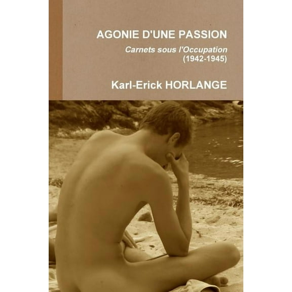 AGONIE D'UNE PASSION Carnets sous l'Occupation (1942-1945) (Paperback)