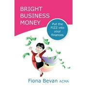 Bright Business Money: Put the Fizz Into Your Finances