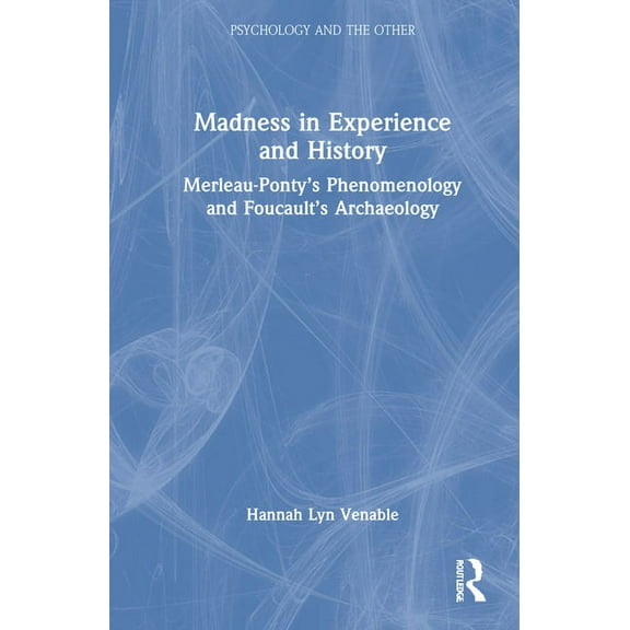 Psychology and the Other Madness in Experience and History: Merleau-Ponty's Phenomenology and Foucault's Archaeology, (Hardcover)