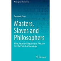 Philosophical Studies Masters, Slaves and Philosophers: Plato, Hegel and Nietzsche on Freedom and the Pursuit of Knowledge, Book 149, (Hardcover)