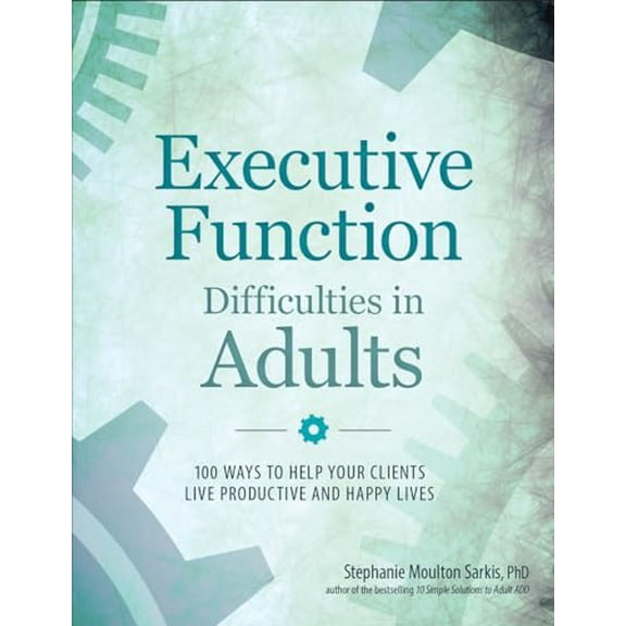 Pre-Owned Executive Function Difficulties in Adults: 100 Ways to Help Your Clients Live Productive and Happy Lives, 9781683730989, 1683730984, Paperback, 1 edition