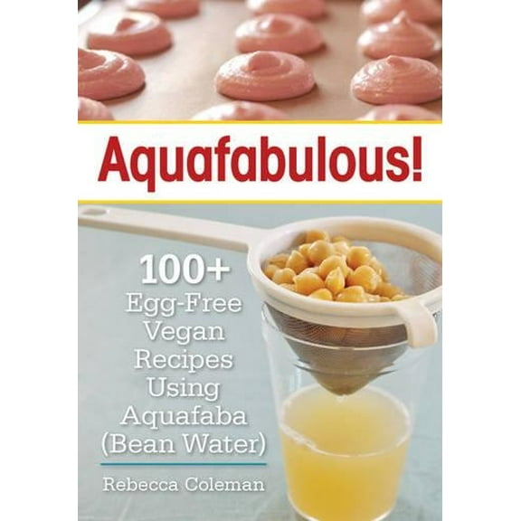 Pre-Owned Aquafabulous!: 100  Egg-Free Vegan Recipes Using Aquafaba (Paperback) 0778805646 9780778805649