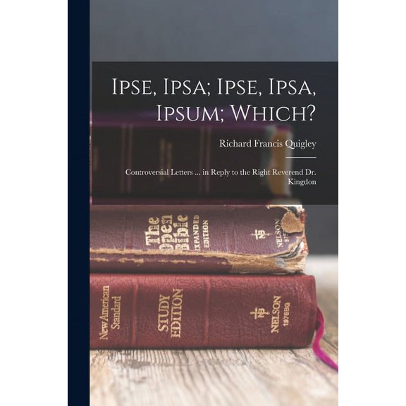 Ipse, Ipsa; Ipse, Ipsa, Ipsum; Which?: Controversial Letters ... in Reply to the Right Reverend Dr. Kingdon (Paperback)