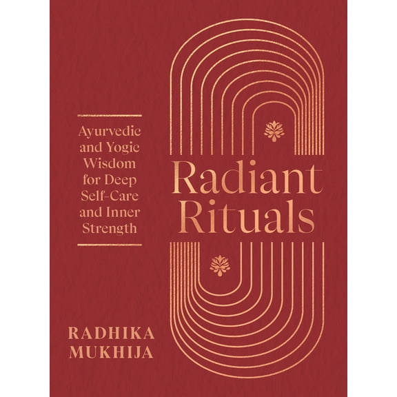 Radiant Rituals: Ayurvedic and Yogic Wisdom for Deep Self-Care and Inner Strength, (Paperback)