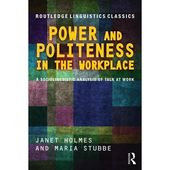 Routledge Linguistics Classics Power and Politeness in the Workplace: A Sociolinguistic Analysis of Talk at Work, (Paperback)