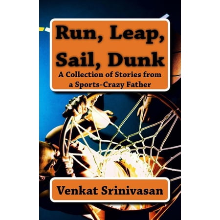 Run Leap Sail Dunk : A Collection of Stories from a Sports-Crazy Father (Paperback)