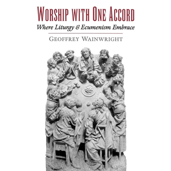Worship with One Accord: Where Liturgy and Ecumenism Embrace, (Hardcover)