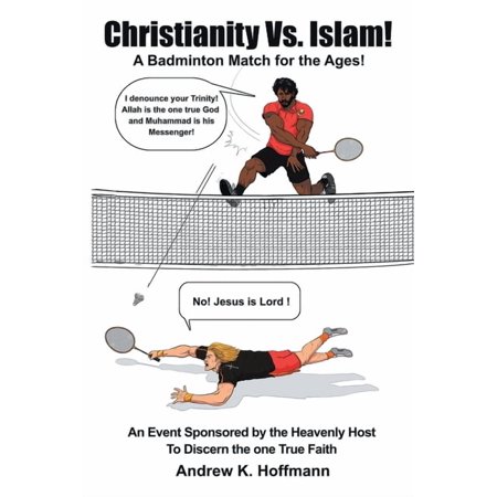 Christianity Vs. Islam!: A Badminton Match for the Ages! An Event Sponsored by the Heavenly Host to Discern the One True (Paperback)