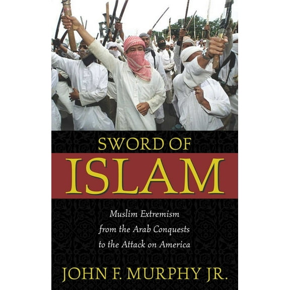 Sword of Islam: Muslim Extremism from the Arab Conquests to the Attack on America, (Hardcover)
