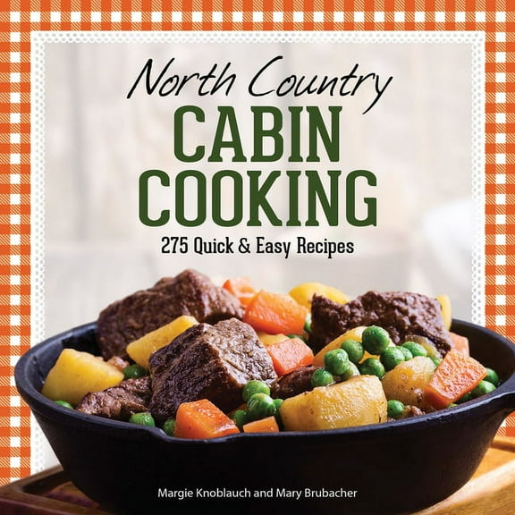 North Country Cabin Cooking: 275 Quick & Easy Recipes, (Hardcover)