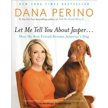 Let Me Tell You about Jasper . . . : How My Best Friend Became America's (The Best Dog For Me)