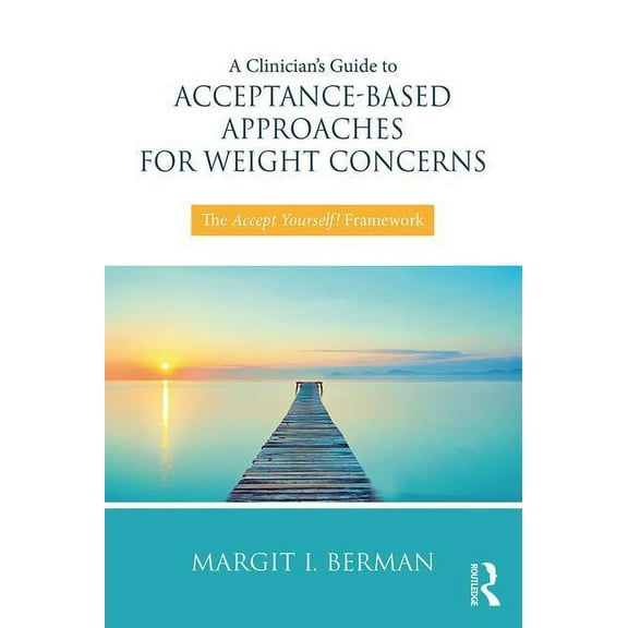 A Clinician's Guide to Acceptance-Based Approaches for Weight Concerns: The Accept Yourself! Framework, (Paperback)